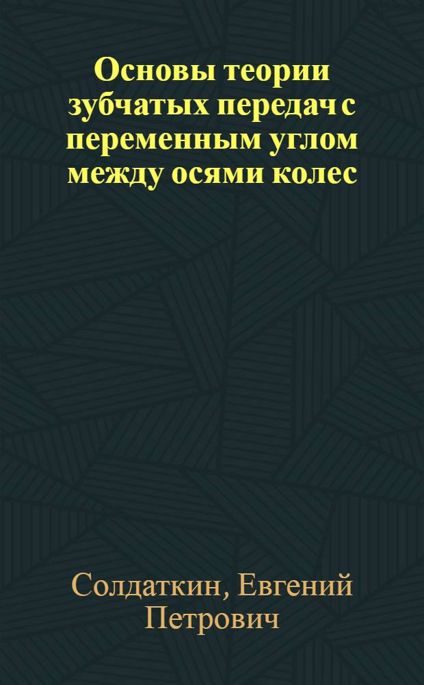 Основы теории зубчатых передач с переменным углом между осями колес : Автореф. дис. на соиск. учен. степ. д. т. н