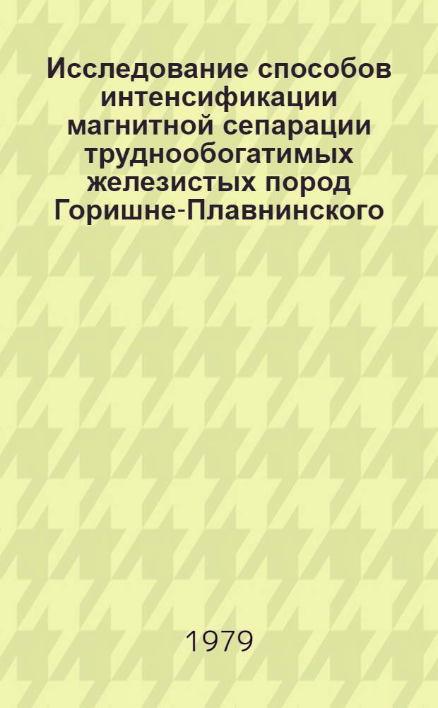 Исследование способов интенсификации магнитной сепарации труднообогатимых железистых пород Горишне-Плавнинского, Белановского и Еристовского месторождений : Автореф. дис. на соиск. учен. степ. канд. техн. наук : (05.15.08)