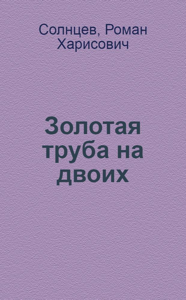 Золотая труба на двоих : Пьеса-фантазия, написанная в синих саян. сумерках