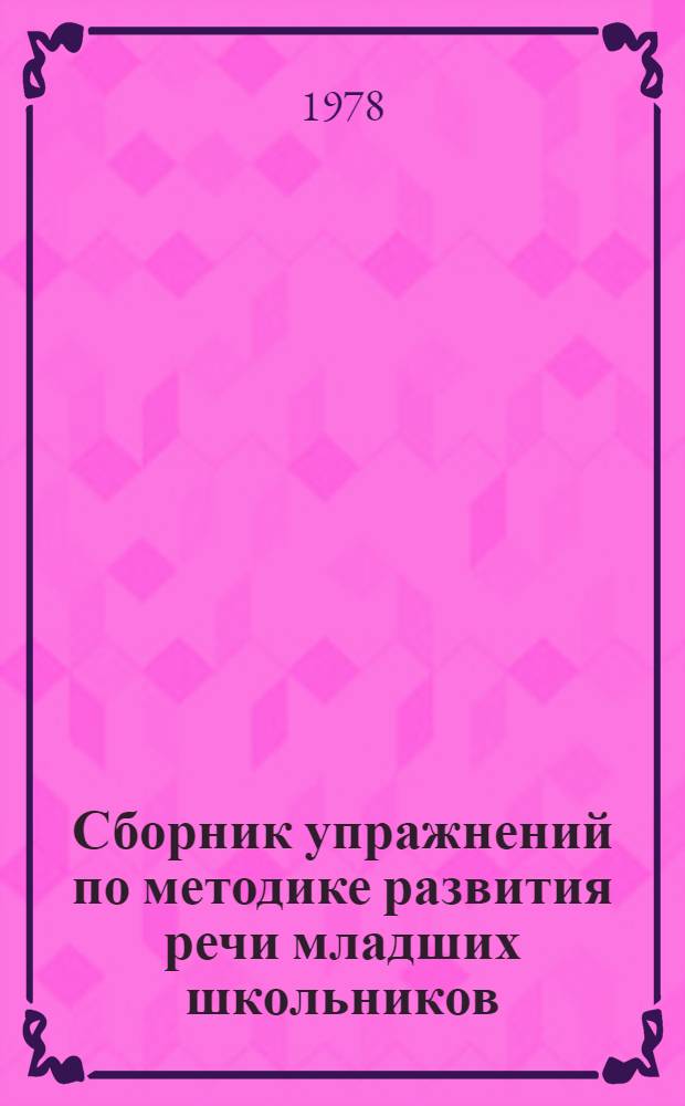 Сборник упражнений по методике развития речи младших школьников : Пособие для студентов-заочников 4 курса