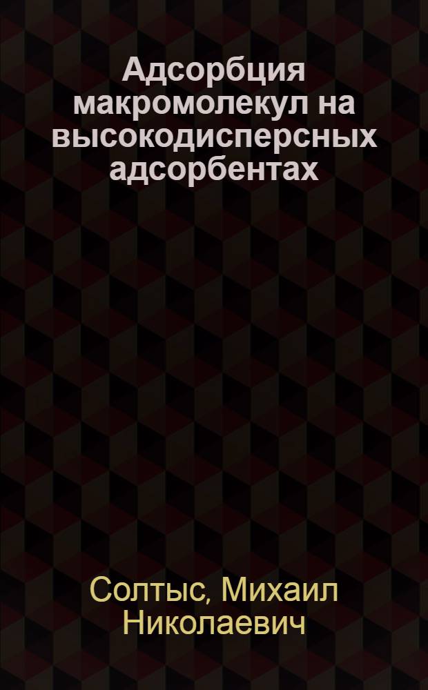 Адсорбция макромолекул на высокодисперсных адсорбентах : Автореф. дис. на соиск. учен. степени д-ра хим. наук : (02.00.06)