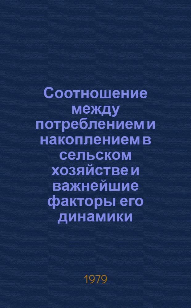 Соотношение между потреблением и накоплением в сельском хозяйстве и важнейшие факторы его динамики : Науч. докл