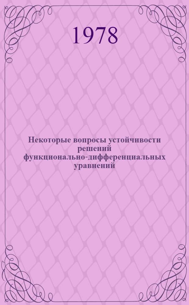 Некоторые вопросы устойчивости решений функционально-дифференциальных уравнений : Автореф. дис. на соиск. учен. степ. канд. физ.-мат. наук : (01.01.02)