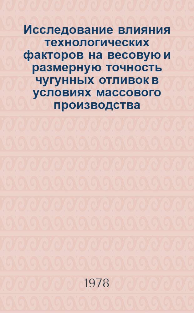 Исследование влияния технологических факторов на весовую и размерную точность чугунных отливок в условиях массового производства : Автореф. дис. на соиск. учен. степ. канд. техн. наук : (05.16.04)