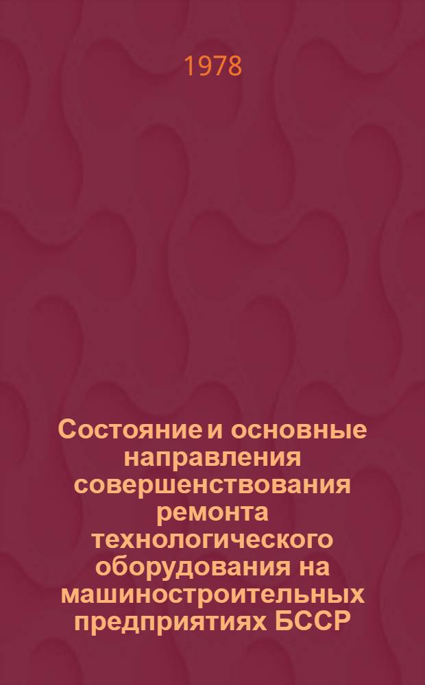 Состояние и основные направления совершенствования ремонта технологического оборудования на машиностроительных предприятиях БССР