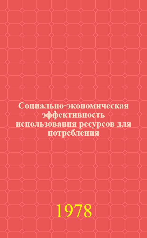 Социально-экономическая эффективность использования ресурсов для потребления : Сб. статей