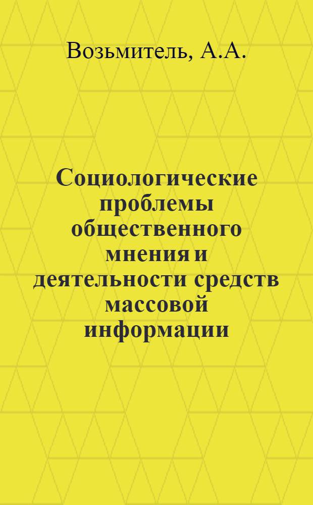 Социологические проблемы общественного мнения и деятельности средств массовой информации : Некоторые аспекты воздействия средств массовой инфор. на формирование обществ. мнения