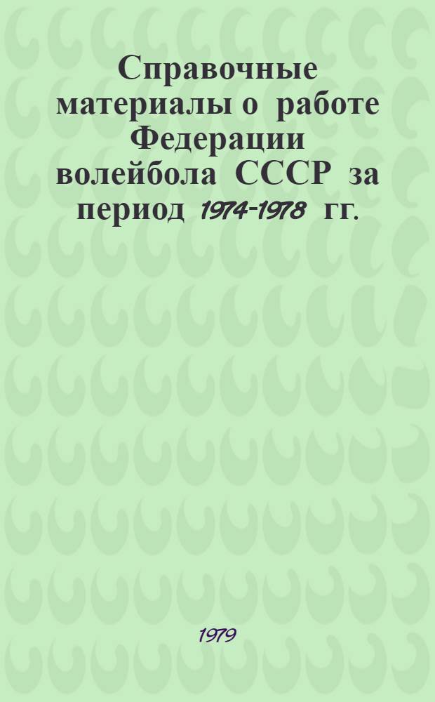 Справочные материалы о работе Федерации волейбола СССР за период 1974-1978 гг. : Делегатам отчет.-выбор. Пленума Федерации волейбола СССР