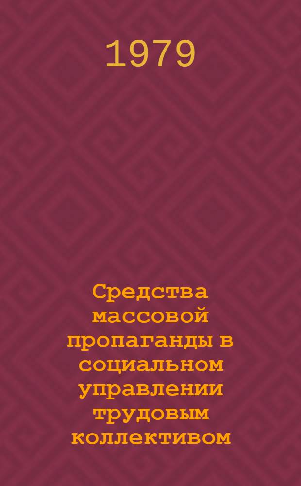 Средства массовой пропаганды в социальном управлении трудовым коллективом : (Количеств. результаты исслед.)