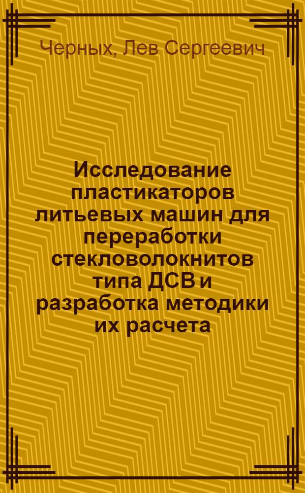 Исследование пластикаторов литьевых машин для переработки стекловолокнитов типа ДСВ и разработка методики их расчета : Автореф. дис. на соиск. учен. степ. канд. техн. наук : (05.04.09)