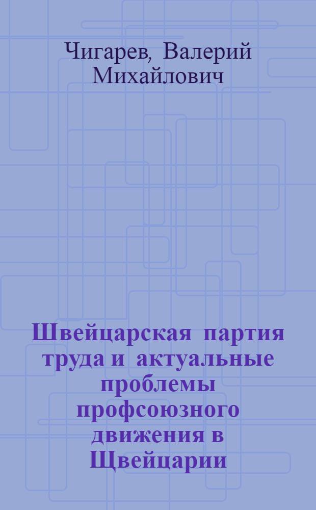 Швейцарская партия труда и актуальные проблемы профсоюзного движения в Щвейцарии : Автореф. дис. на соиск. учен. степ. канд. ист. наук : (07.00.04)