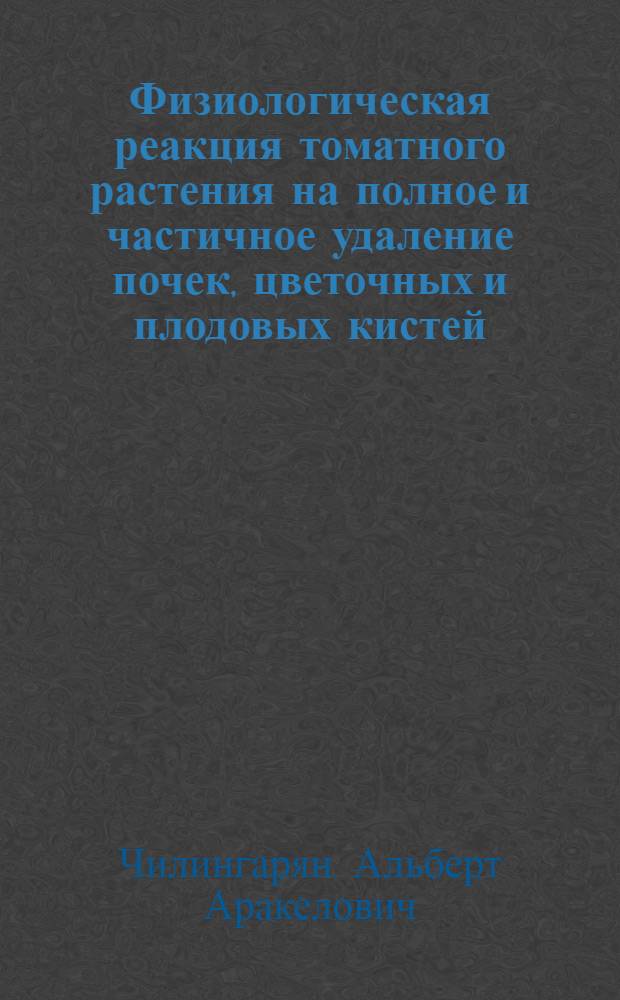 Физиологическая реакция томатного растения на полное и частичное удаление почек, цветочных и плодовых кистей : Автореф. дис. на соиск. учен. степ. канд. биол. наук : (03.00.12)