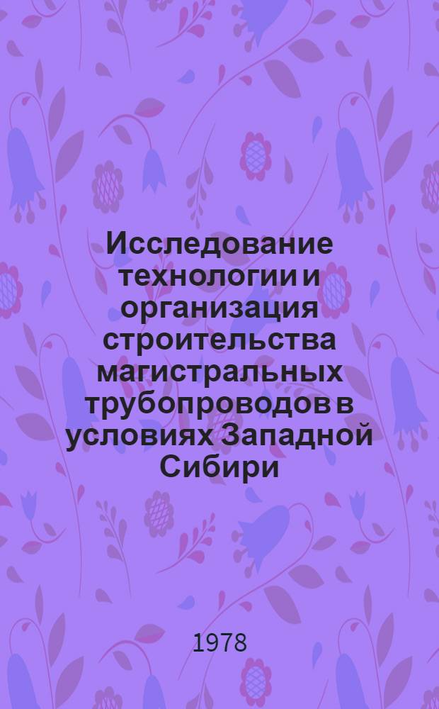 Исследование технологии и организация строительства магистральных трубопроводов в условиях Западной Сибири : Автореф. дис. на соиск. учен. степени канд. техн. наук : (05.15.07)