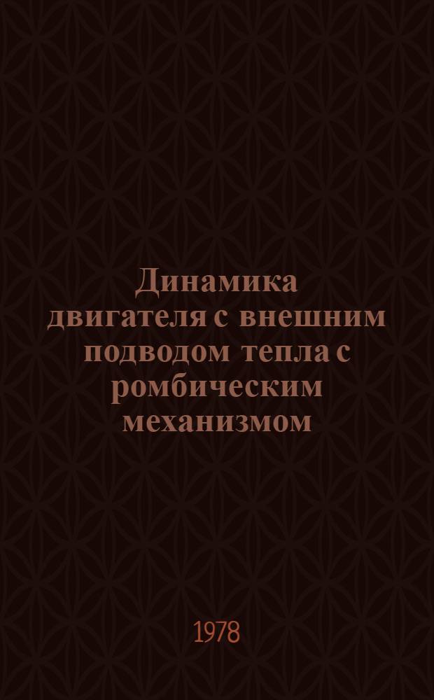 Динамика двигателя с внешним подводом тепла с ромбическим механизмом : Учеб. пособие по курсу "Конструкция и расчет двигателей с внешним подводом тепла"