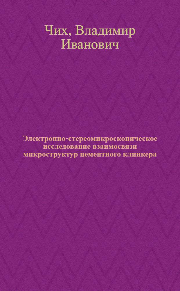 Электронно-стереомикроскопическое исследование взаимосвязи микроструктур цементного клинкера, порошка и камня : Автореф. дис. на соиск. учен. степ. канд. техн. наук : (05.17.11)