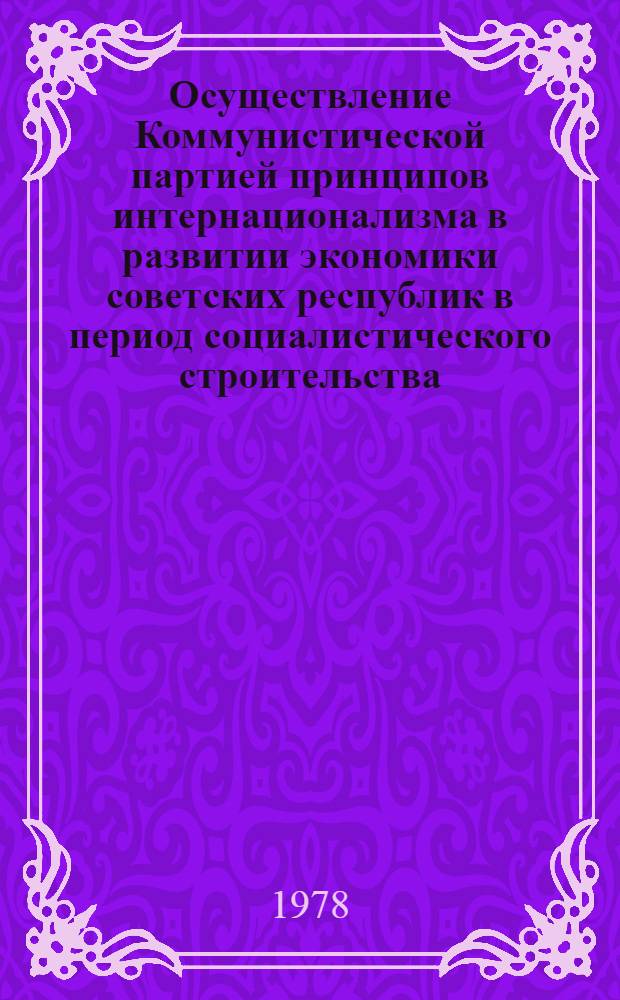 Осуществление Коммунистической партией принципов интернационализма в развитии экономики советских республик в период социалистического строительства : Автореф. дис. на соиск. учен. степ. канд. ист. наук : (07.00.01)