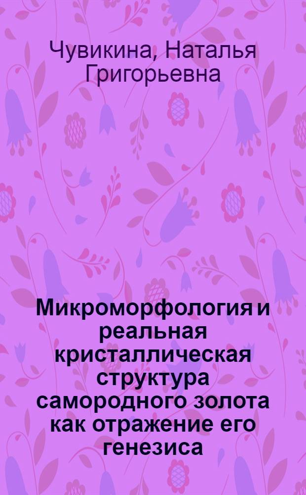 Микроморфология и реальная кристаллическая структура самородного золота как отражение его генезиса : Автореф. дис. на соиск. учен. степ. канд. геол.-минерал. наук : (04.00.02)