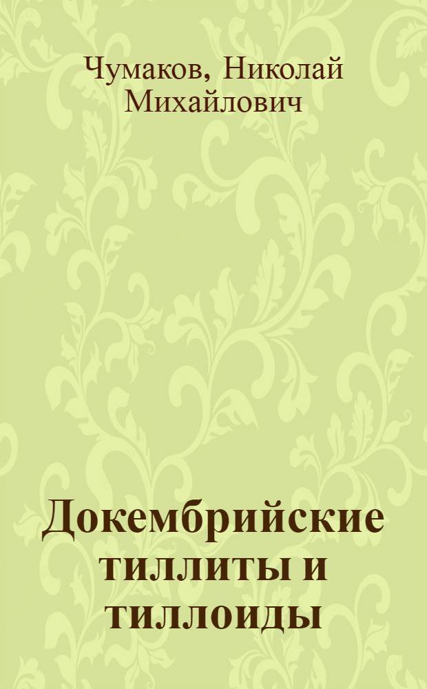 Докембрийские тиллиты и тиллоиды : (Проблемы докембрийских оледенений)