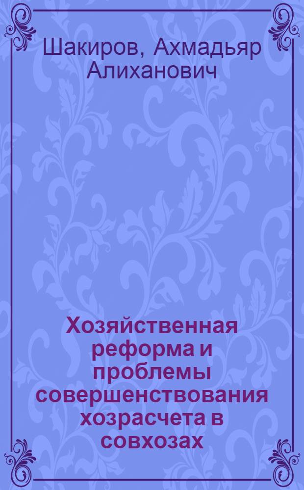 Хозяйственная реформа и проблемы совершенствования хозрасчета в совхозах : Автореф. дис. на соиск. учен. степени д-ра экон. наук : (08.00.05)
