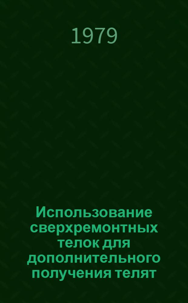 Использование сверхремонтных телок для дополнительного получения телят : Автореф. дис. на соиск. учен. степ. канд. с.-х. наук : (06.02.04)