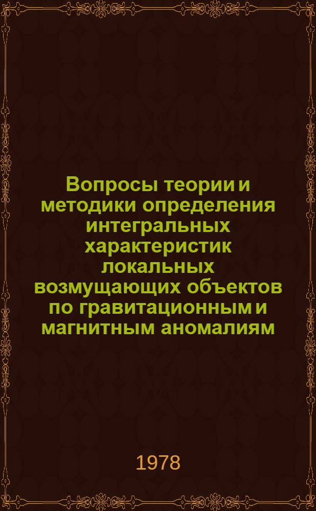 Вопросы теории и методики определения интегральных характеристик локальных возмущающих объектов по гравитационным и магнитным аномалиям : Автореф. дис. на соиск. учен. степ. канд. техн. наук : (01.04.12)
