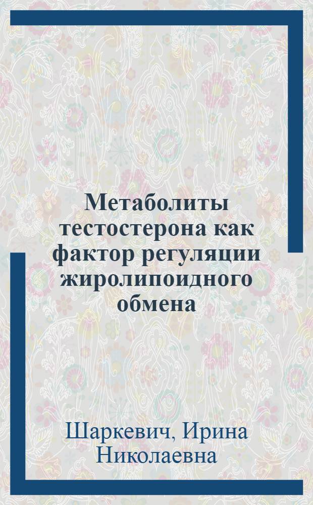 Метаболиты тестостерона как фактор регуляции жиролипоидного обмена : (Эксперим. исслед.) : Автореф. дис. на соиск. учен. степ. д-ра биол. наук : (14.00.16)