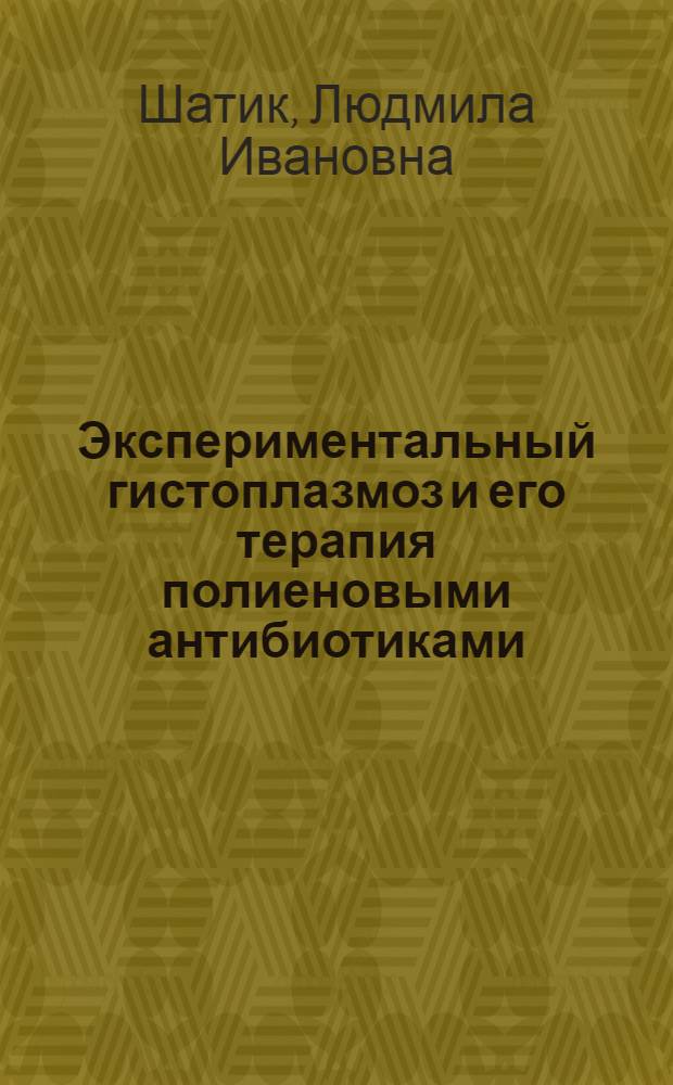 Экспериментальный гистоплазмоз и его терапия полиеновыми антибиотиками : Автореф. дис. на соиск. учен. степени канд. биол. наук : (03.00.07)