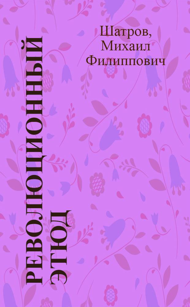 Революционный этюд (Синие кони на красной траве) : К 110-й годовщине со дня рождения В.И. Ленина : Опыт публ. драмы : Репертуар Моск. театра им. Ленин. комсомола