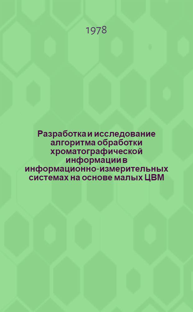 Разработка и исследование алгоритма обработки хроматографической информации в информационно-измерительных системах на основе малых ЦВМ : Автореф. дис. на соиск. учен. степ. канд. техн. наук : (05.11.16)