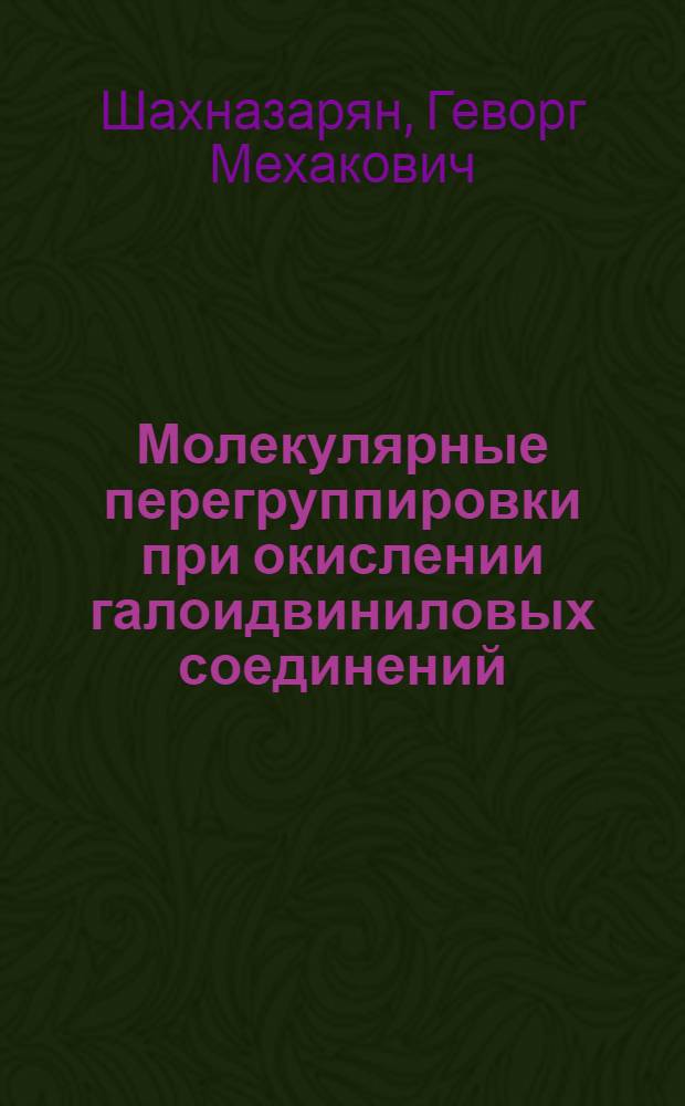 Молекулярные перегруппировки при окислении галоидвиниловых соединений : Автореф. дис. на соиск. учен. степ. д-ра хим. наук : (02.00.03)