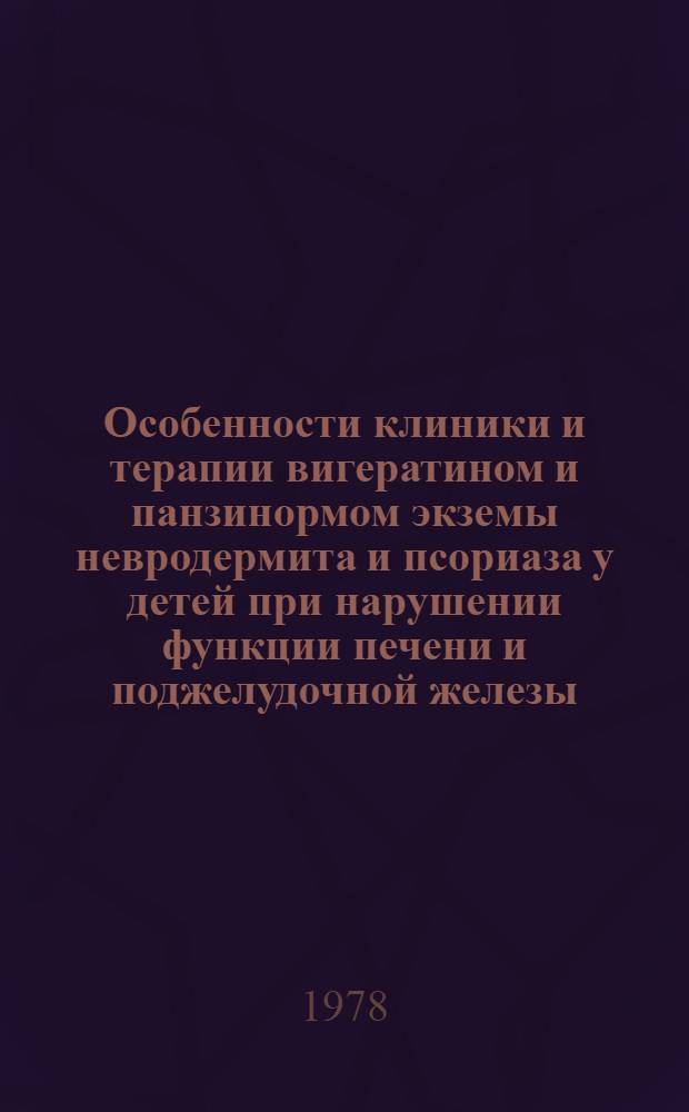 Особенности клиники и терапии вигератином и панзинормом экземы невродермита и псориаза у детей при нарушении функции печени и поджелудочной железы (по данным определения органоспецифических ферментов) : Автореф. дис. на соиск. учен. степ. к. м. н