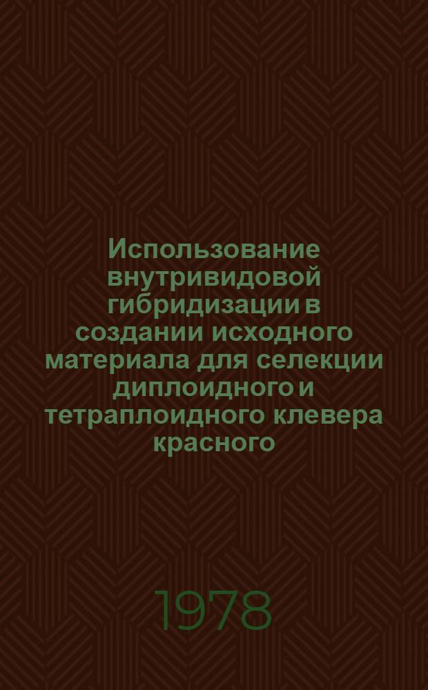 Использование внутривидовой гибридизации в создании исходного материала для селекции диплоидного и тетраплоидного клевера красного (Trifolium pratense L.) : Автореф. дис. на соиск. учен. степ. канд. с.-х. наук : (08.01.05)