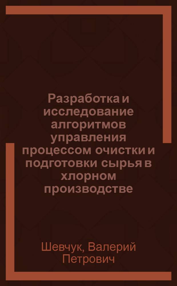 Разработка и исследование алгоритмов управления процессом очистки и подготовки сырья в хлорном производстве : Автореф. дис. на соиск. учен. степ. канд. техн. наук : (05.13.07)