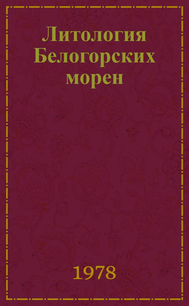 Литология Белогорских морен : Заседание Рабочей группы проекта МПГК 73(1)24 "Четвертич. оледенения Сев. полушария"
