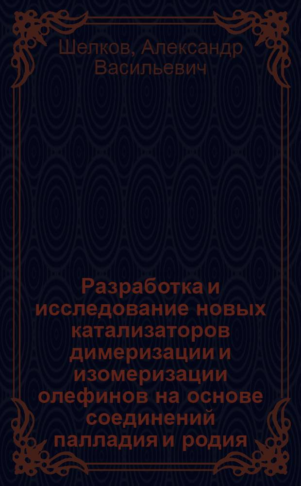 Разработка и исследование новых катализаторов димеризации и изомеризации олефинов на основе соединений палладия и родия : Автореф. дис. на соиск. учен. степ. канд. хим. наук : (02.00.13)