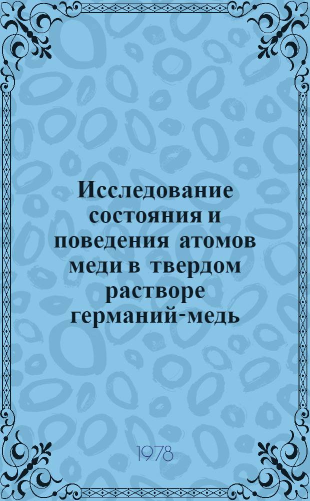 Исследование состояния и поведения атомов меди в твердом растворе германий-медь : Автореф. дис. на соиск. учен. степ. канд. хим. наук : (05.17.16)