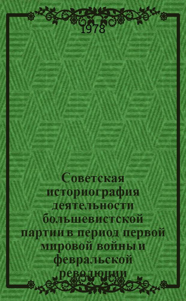 Советская историография деятельности большевистской партии в период первой мировой войны и февральской революции : Автореф. дис. на соиск. учен. степени д-ра ист. наук : (07.00.01)