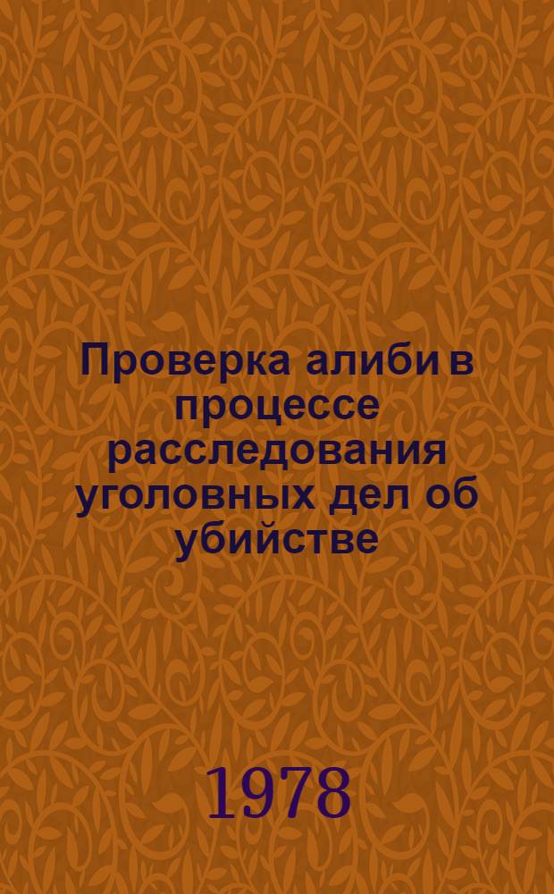 Проверка алиби в процессе расследования уголовных дел об убийстве : (Учеб. пособие) : Для юрид. фак. по спецкурсу "Расследование убийств"