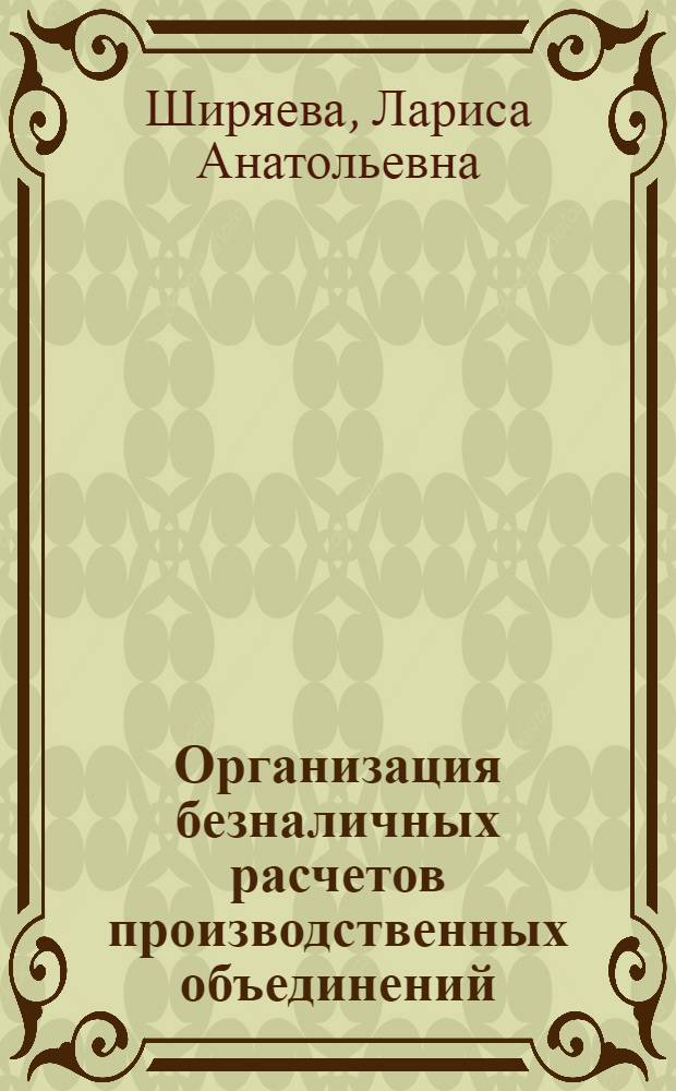 Организация безналичных расчетов производственных объединений : (По материалам произв. об-ний машиностроения г. Ленинграда) : Автореф. дис. на соиск. учен. степ. канд. экон. наук : (08.00.10)