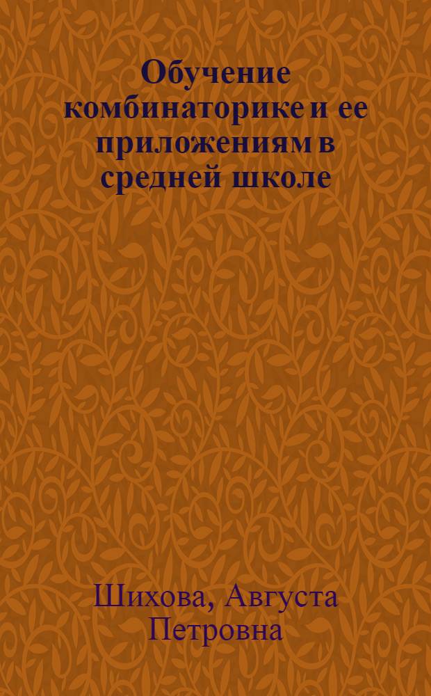 Обучение комбинаторике и ее приложениям в средней школе : Автореф. дис. на соиск. учен. степ. канд. пед. наук : (13.00.02)