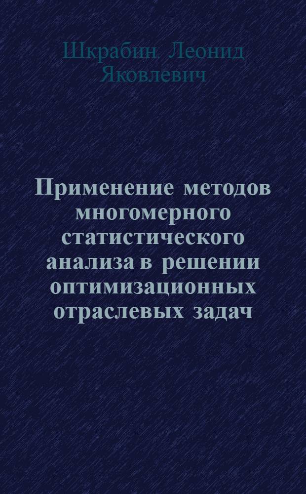 Применение методов многомерного статистического анализа в решении оптимизационных отраслевых задач : Автореф. дис. на соиск. учен. степ. канд. экон. наук : (08.00.13)