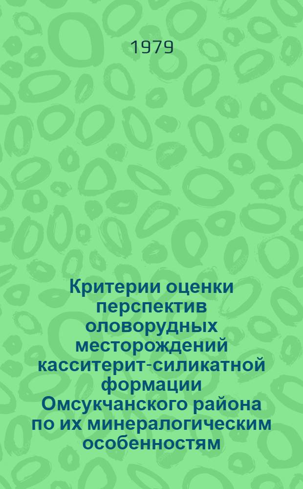 Критерии оценки перспектив оловорудных месторождений касситерит-силикатной формации Омсукчанского района по их минералогическим особенностям : (На прим. Мало-Кэнского и Индустр. месторождений) : Автореф. дис. на соиск. учен. степ. к. г.-м. н