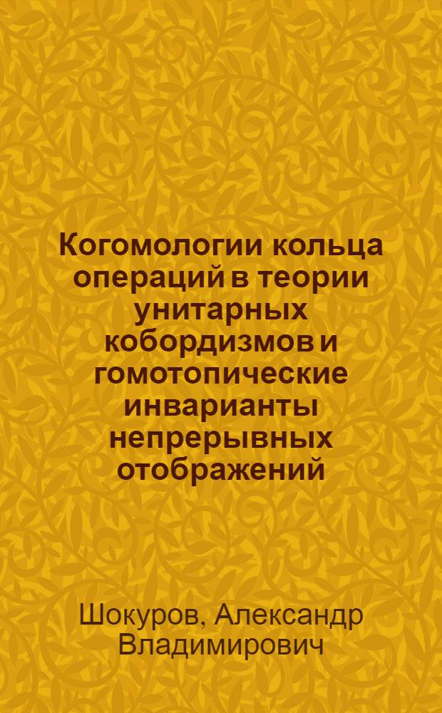 Когомологии кольца операций в теории унитарных кобордизмов и гомотопические инварианты непрерывных отображений : Автореф. дис. на соиск. учен. степ. канд. физ.-мат. наук : (01.01.04)