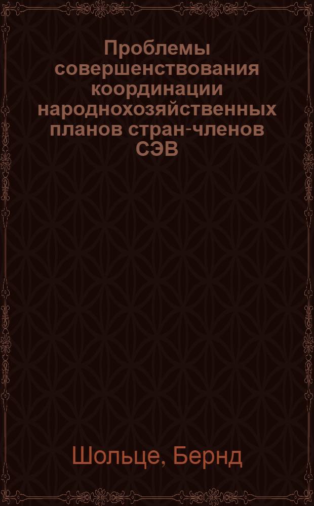 Проблемы совершенствования координации народнохозяйственных планов стран-членов СЭВ : Автореф. дис. на соиск. учен. степени канд. экон. наук : (08.00.15)