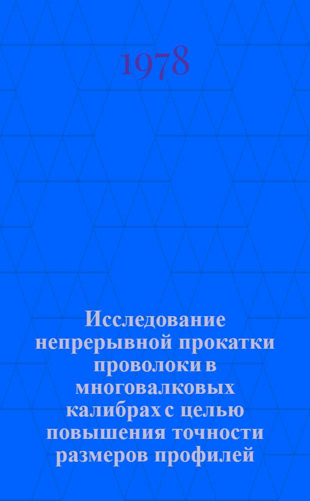 Исследование непрерывной прокатки проволоки в многовалковых калибрах с целью повышения точности размеров профилей : Автореф. дис. на соиск. учен. степени канд. техн. наук : (05.16.05)