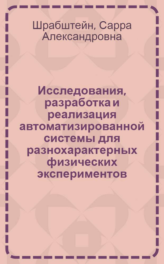 Исследования, разработка и реализация автоматизированной системы для разнохарактерных физических экспериментов : Автореф. дис. на соиск. учен. степ. канд. техн. наук : (05.13.06)