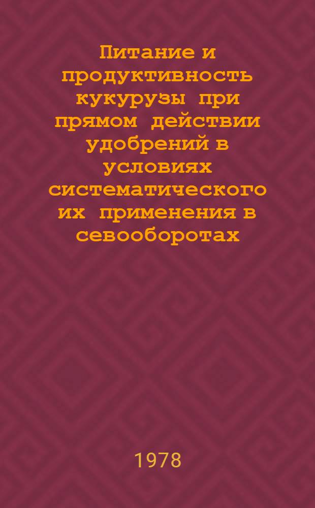 Питание и продуктивность кукурузы при прямом действии удобрений в условиях систематического их применения в севооборотах : Автореф. дис. на соиск. учен. степ. канд. с.-х. наук : (06.01.04)