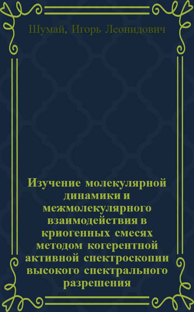 Изучение молекулярной динамики и межмолекулярного взаимодействия в криогенных смесях методом когерентной активной спектроскопии высокого спектрального разрешения : Автореф. дис. на соиск. учен. степ. канд. физ.-мат. наук : (01.04.03)