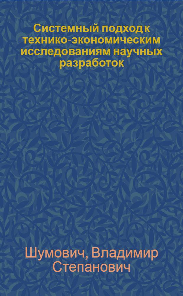 Системный подход к технико-экономическим исследованиям научных разработок : Метод. пособие