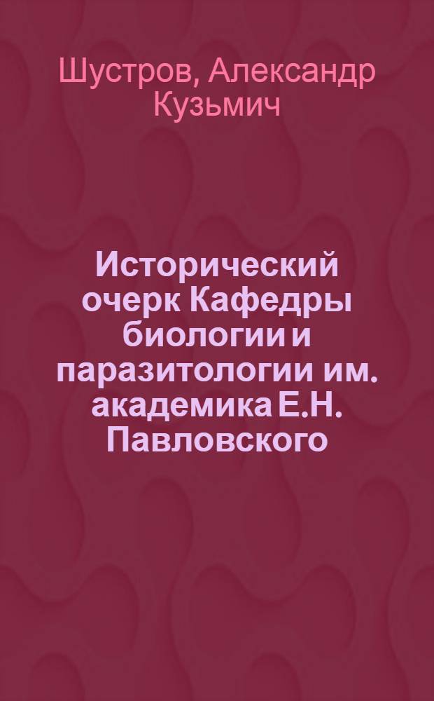 Исторический очерк Кафедры биологии и паразитологии им. академика Е.Н. Павловского (1808-1978)